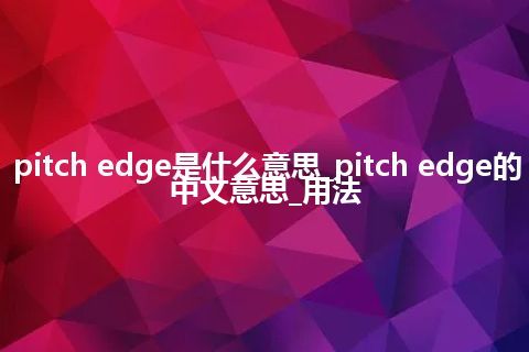 pitch edge是什么意思_pitch edge的中文意思_用法