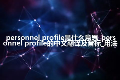 personnel profile是什么意思_personnel profile的中文翻译及音标_用法