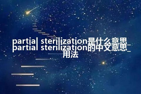 partial sterilization是什么意思_partial sterilization的中文意思_用法