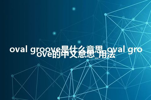oval groove是什么意思_oval groove的中文意思_用法