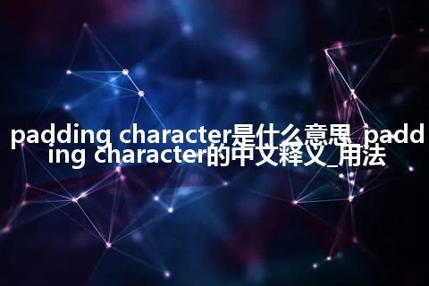 padding character是什么意思_padding character的中文释义_用法