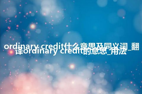 ordinary credit什么意思及同义词_翻译ordinary credit的意思_用法