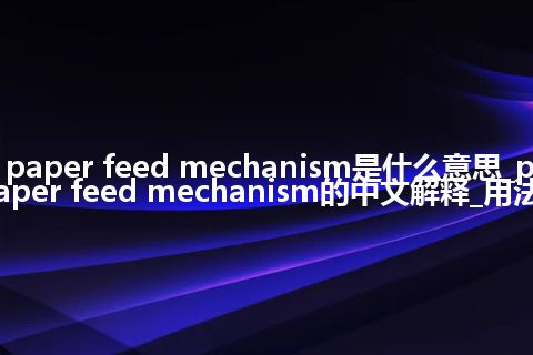 paper feed mechanism是什么意思_paper feed mechanism的中文解释_用法