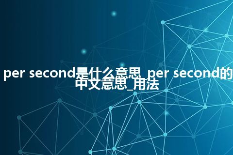 per second是什么意思_per second的中文意思_用法