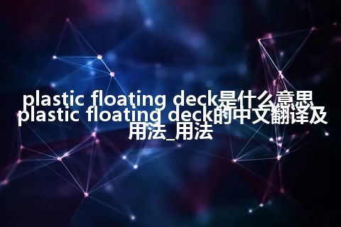 plastic floating deck是什么意思_plastic floating deck的中文翻译及用法_用法
