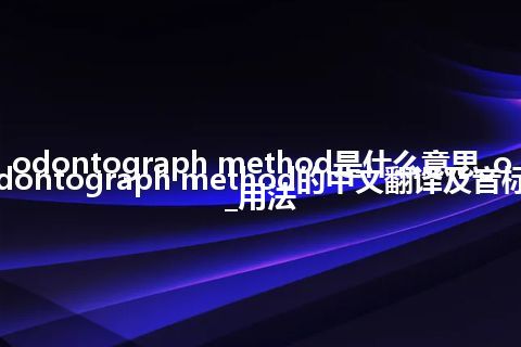 odontograph method是什么意思_odontograph method的中文翻译及音标_用法