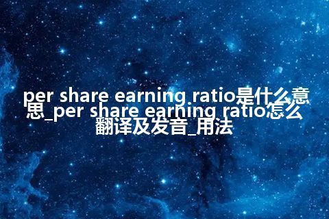 per share earning ratio是什么意思_per share earning ratio怎么翻译及发音_用法
