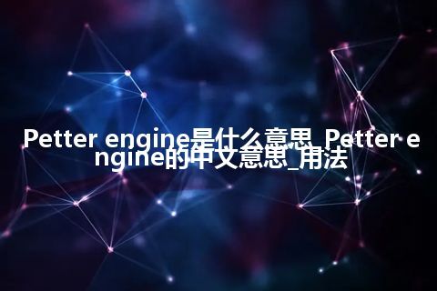 Petter engine是什么意思_Petter engine的中文意思_用法