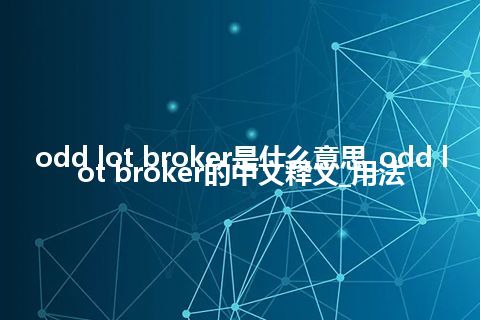 odd lot broker是什么意思_odd lot broker的中文释义_用法