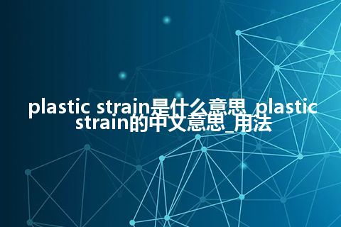 plastic strain是什么意思_plastic strain的中文意思_用法