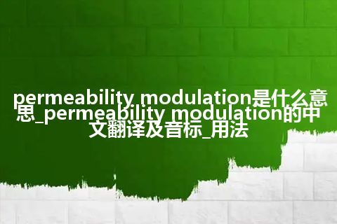 permeability modulation是什么意思_permeability modulation的中文翻译及音标_用法