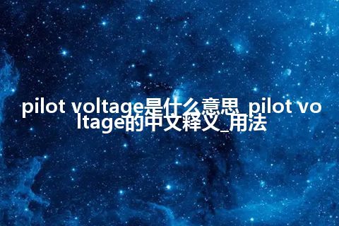 pilot voltage是什么意思_pilot voltage的中文释义_用法
