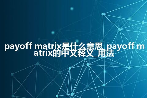 payoff matrix是什么意思_payoff matrix的中文释义_用法