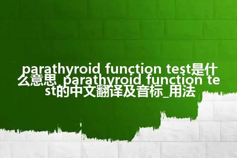 parathyroid function test是什么意思_parathyroid function test的中文翻译及音标_用法