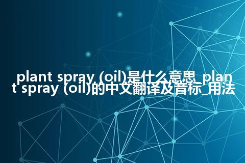 plant spray (oil)是什么意思_plant spray (oil)的中文翻译及音标_用法