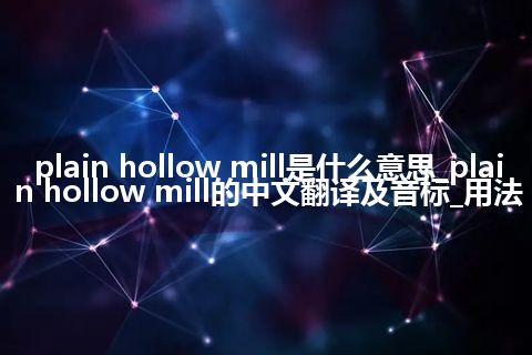 plain hollow mill是什么意思_plain hollow mill的中文翻译及音标_用法