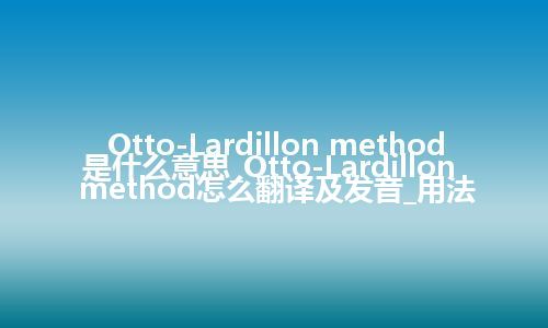 Otto-Lardillon method是什么意思_Otto-Lardillon method怎么翻译及发音_用法