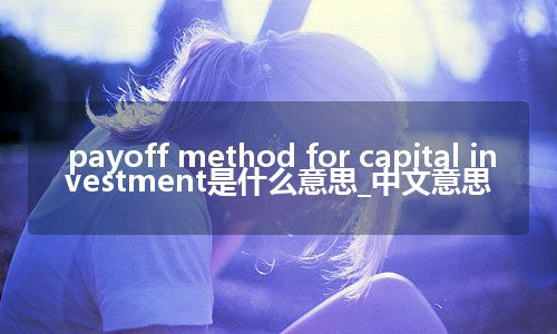 payoff method for capital investment是什么意思_中文意思