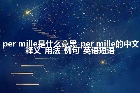 per mille是什么意思_per mille的中文释义_用法_例句_英语短语