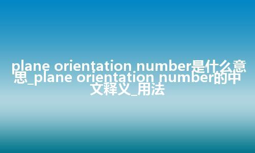 plane orientation number是什么意思_plane orientation number的中文释义_用法