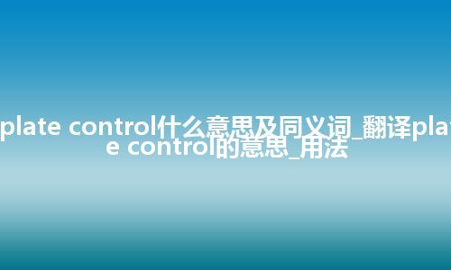 plate control什么意思及同义词_翻译plate control的意思_用法