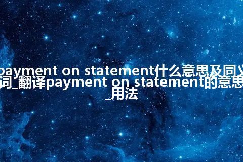payment on statement什么意思及同义词_翻译payment on statement的意思_用法