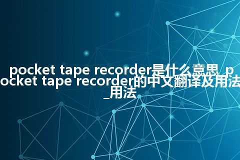 pocket tape recorder是什么意思_pocket tape recorder的中文翻译及用法_用法