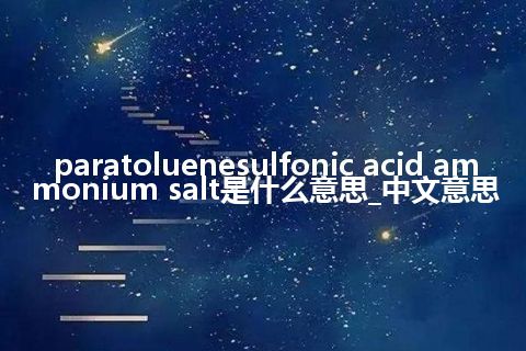 paratoluenesulfonic acid ammonium salt是什么意思_中文意思