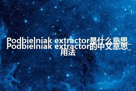 Podbielniak extractor是什么意思_Podbielniak extractor的中文意思_用法