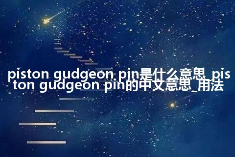 piston gudgeon pin是什么意思_piston gudgeon pin的中文意思_用法