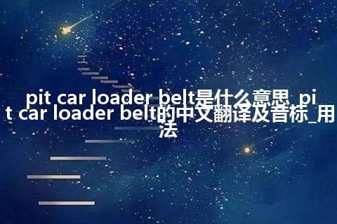 pit car loader belt是什么意思_pit car loader belt的中文翻译及音标_用法
