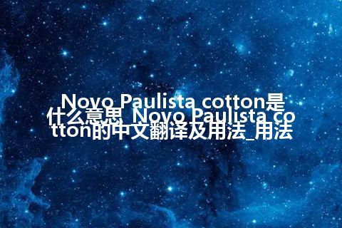 Novo Paulista cotton是什么意思_Novo Paulista cotton的中文翻译及用法_用法