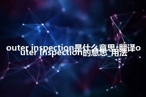 outer inspection是什么意思_翻译outer inspection的意思_用法