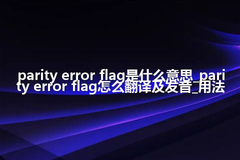 parity error flag是什么意思_parity error flag怎么翻译及发音_用法