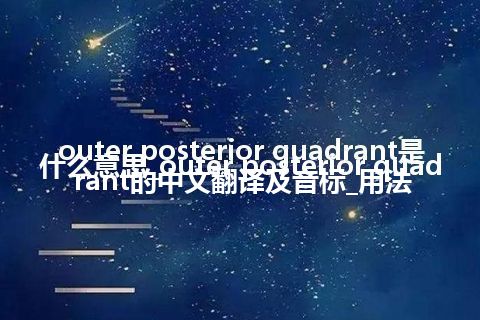 outer posterior quadrant是什么意思_outer posterior quadrant的中文翻译及音标_用法