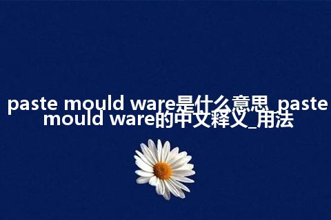 paste mould ware是什么意思_paste mould ware的中文释义_用法
