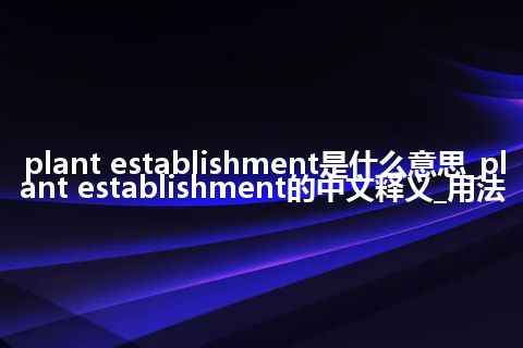 plant establishment是什么意思_plant establishment的中文释义_用法