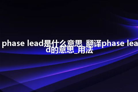 phase lead是什么意思_翻译phase lead的意思_用法