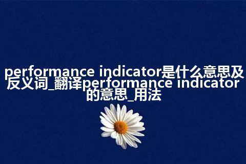 performance indicator是什么意思及反义词_翻译performance indicator的意思_用法