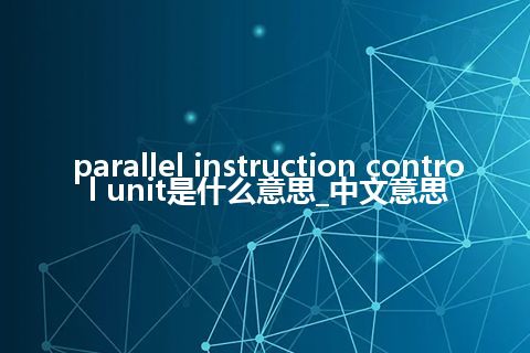 parallel instruction control unit是什么意思_中文意思