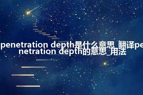 penetration depth是什么意思_翻译penetration depth的意思_用法