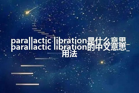 parallactic libration是什么意思_parallactic libration的中文意思_用法