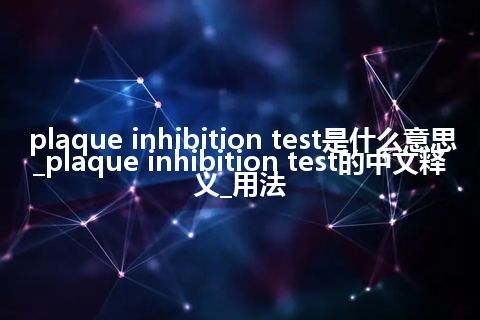 plaque inhibition test是什么意思_plaque inhibition test的中文释义_用法