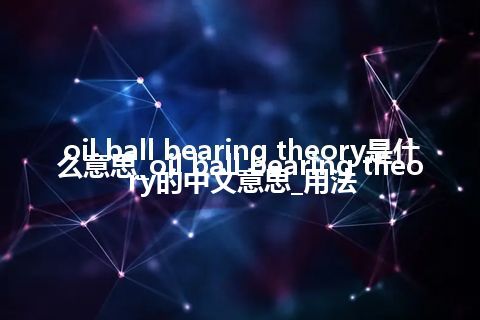 oil ball bearing theory是什么意思_oil ball bearing theory的中文意思_用法