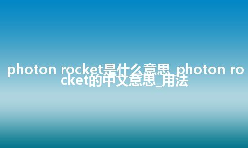 photon rocket是什么意思_photon rocket的中文意思_用法