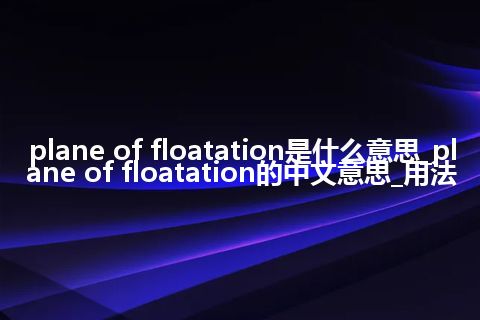 plane of floatation是什么意思_plane of floatation的中文意思_用法
