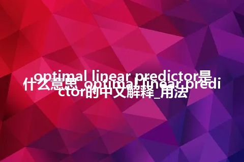 optimal linear predictor是什么意思_optimal linear predictor的中文解释_用法