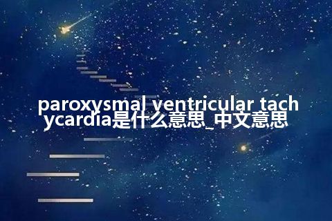 paroxysmal ventricular tachycardia是什么意思_中文意思