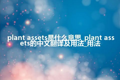 plant assets是什么意思_plant assets的中文翻译及用法_用法