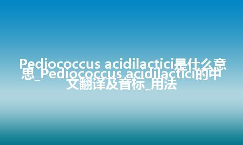 Pediococcus acidilactici是什么意思_Pediococcus acidilactici的中文翻译及音标_用法